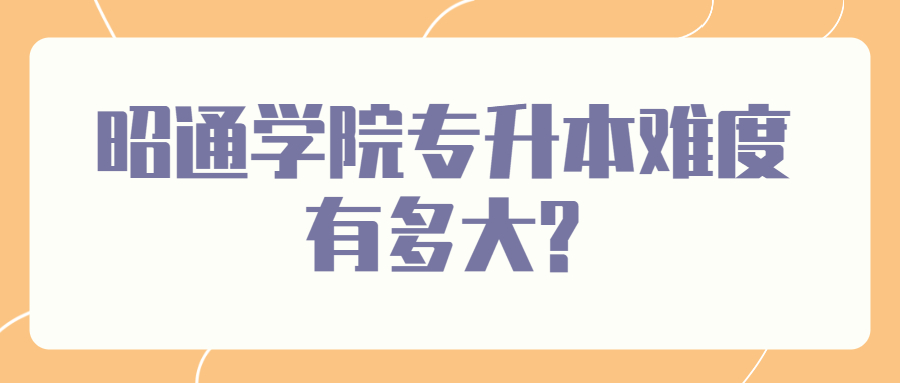 昭通學院專升本難度有多大?