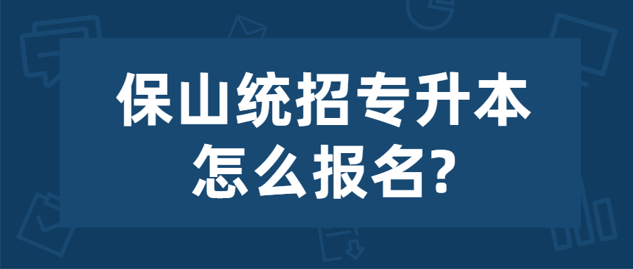 保山統招專升本怎么報名?