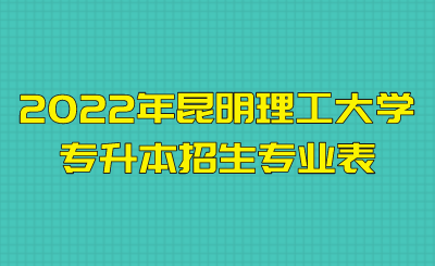 2022年昆明理工大學專升本招生專業表.png