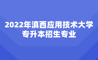 2022年滇西應(yīng)用技術(shù)大學(xué)專升本招生專業(yè).png