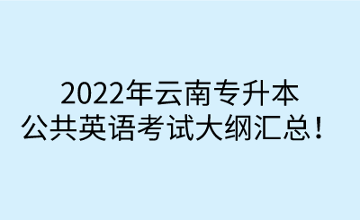 2022年云南專升本公共英語考試大綱匯總！.png