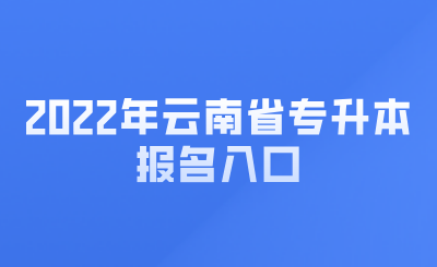 2022年云南省專升本報名入口.png