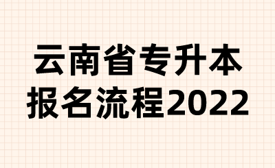 云南省專升本報(bào)名流程2022.png