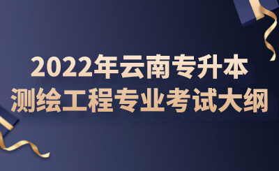 2022年云南專升本測繪工程專業考試大綱.png