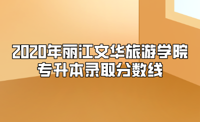 2020年麗江文華旅游學院專升本錄取分數線.png