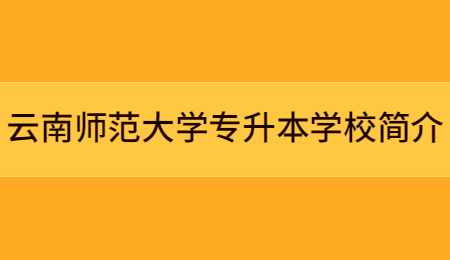 云南師范大學(xué)專升本學(xué)校簡介.jpg