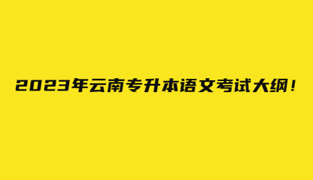 2023年云南專升本語(yǔ)文考試大綱！.jpg