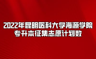 2022年昆明醫(yī)科大學(xué)海源學(xué)院專(zhuān)升本征集志愿計(jì)劃數(shù).png