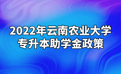 2022年云南農業大學專升本助學金政策.png