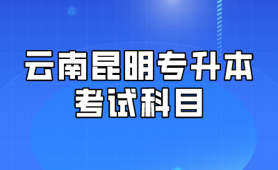 云南昆明專升本考試科目.png