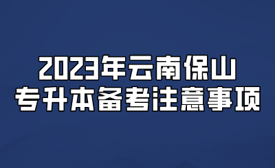 2023年云南保山專升本備考注意事項.png