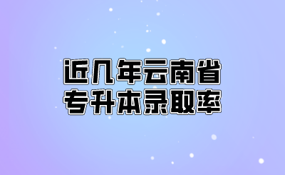 近幾年云南省專升本錄取率.png