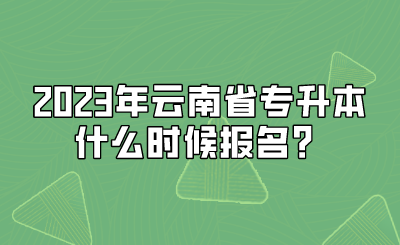 2023年云南省專升本什么時候報名？.png