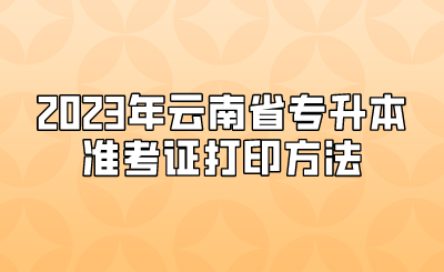 2023年云南省專升本準考證打印方法.png