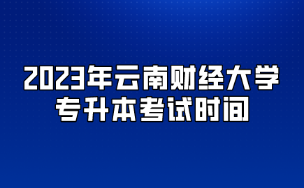 2023年云南財經大學專升本考試時間