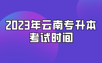 2023年云南專升本考試時間