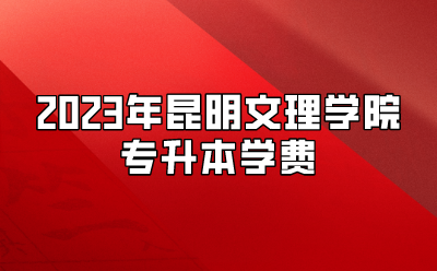 2023年昆明文理學院專升本學費