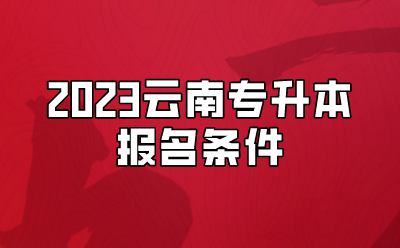 2023云南專升本報(bào)名條件