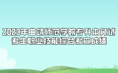 2023年曲靖師范學院專升本免試考生職業(yè)技能綜合考查成績