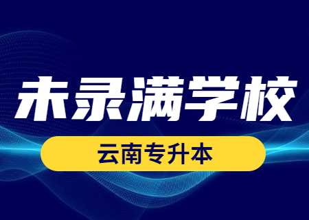 云南專升本往年沒有錄取滿的學校有哪些？.jpg