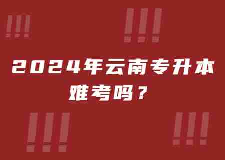 2024年云南專(zhuān)升本難考嗎？.jpg