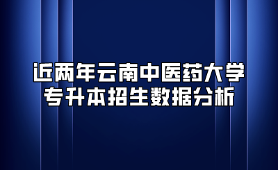 近兩年云南中醫藥大學專升本招生數據