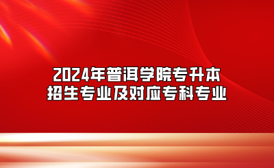 2024年普洱學院專升本招生專業及對應專科專業