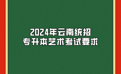 2024年云南統招專升本藝術考試要求