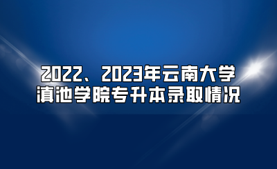 2022、2023年云南大學滇池學院專升本錄取情況