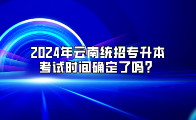 2024年云南統招專升本考試時間