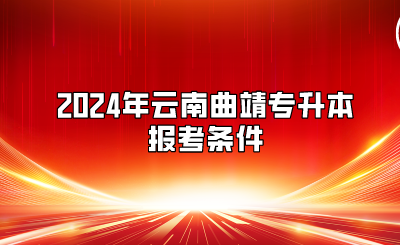 2024年云南曲靖專升本報考條件