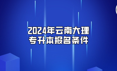 2024年云南大理專升本報名條件