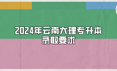 2024年云南大理專升本錄取要求