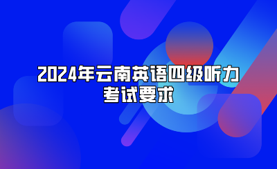 2024年云南英語四級(jí)聽力考試要求