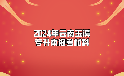 2024年云南玉溪專升本報考材料