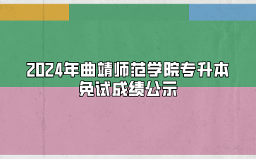 2024年曲靖師范學院專升本免試成績公示