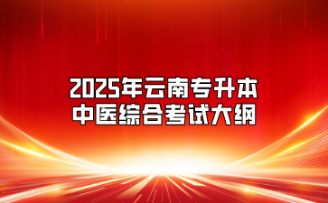 2025年云南專升本中醫(yī)綜合考試大綱