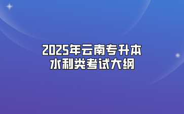 2025年云南專(zhuān)升本水利類(lèi)考試大綱